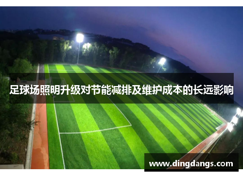 足球场照明升级对节能减排及维护成本的长远影响